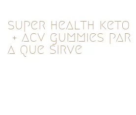 super health keto + acv gummies para que sirve