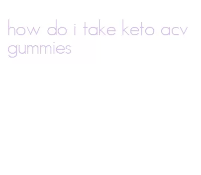 how do i take keto acv gummies