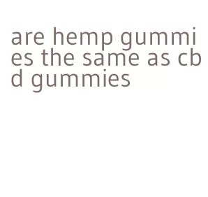 are hemp gummies the same as cbd gummies