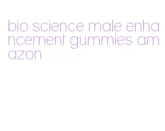 bio science male enhancement gummies amazon