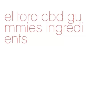 el toro cbd gummies ingredients