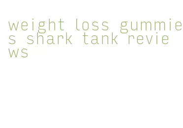weight loss gummies shark tank reviews