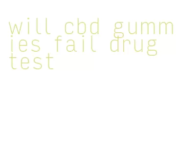 will cbd gummies fail drug test