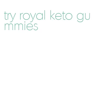 try royal keto gummies