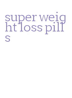 super weight loss pills
