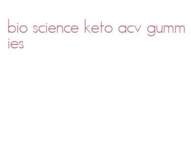bio science keto acv gummies