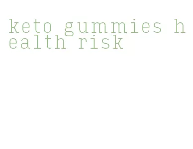 keto gummies health risk