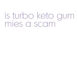 is turbo keto gummies a scam