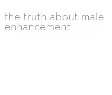 the truth about male enhancement