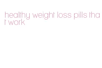 healthy weight loss pills that work