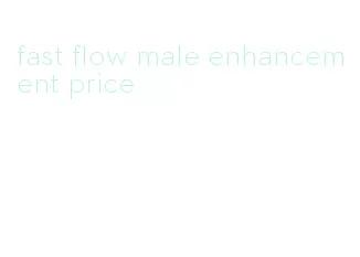 fast flow male enhancement price