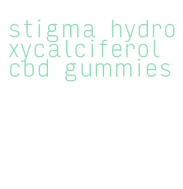 stigma hydroxycalciferol cbd gummies