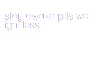 stay awake pills weight loss