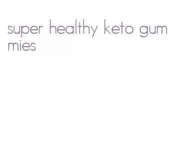 super healthy keto gummies
