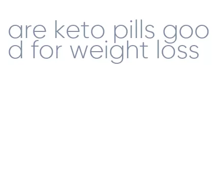 are keto pills good for weight loss