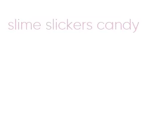 slime slickers candy