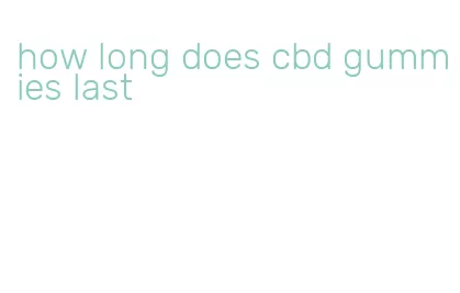 how long does cbd gummies last