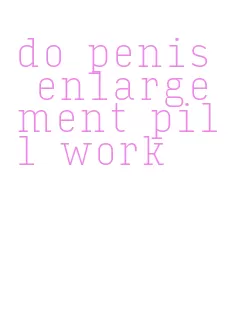 do penis enlargement pill work