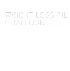 weight loss pill balloon