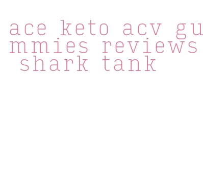 ace keto acv gummies reviews shark tank