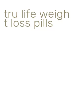 tru life weight loss pills