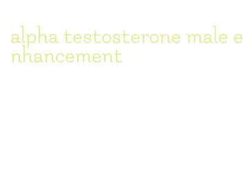 alpha testosterone male enhancement