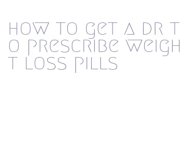 how to get a dr to prescribe weight loss pills