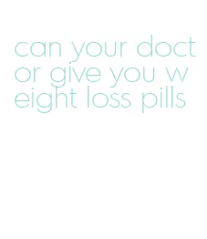can your doctor give you weight loss pills