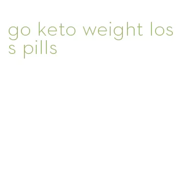 go keto weight loss pills