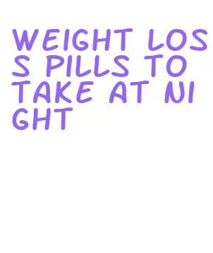 weight loss pills to take at night