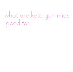 what are keto gummies good for