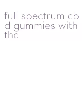 full spectrum cbd gummies with thc