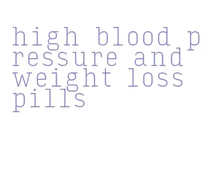 high blood pressure and weight loss pills