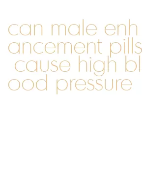 can male enhancement pills cause high blood pressure