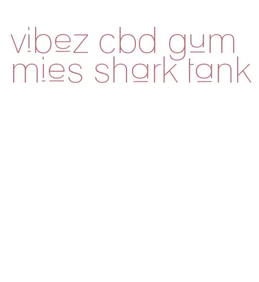 vibez cbd gummies shark tank