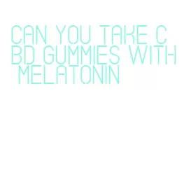 can you take cbd gummies with melatonin