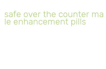 safe over the counter male enhancement pills