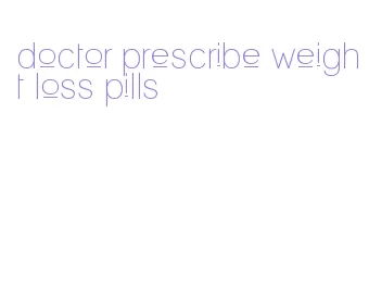 doctor prescribe weight loss pills