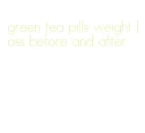 green tea pills weight loss before and after