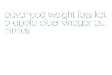 advanced weight loss keto apple cider vinegar gummies