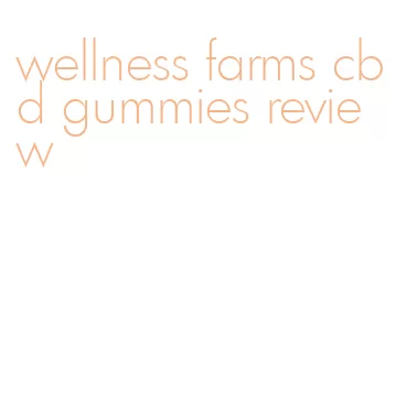 wellness farms cbd gummies review