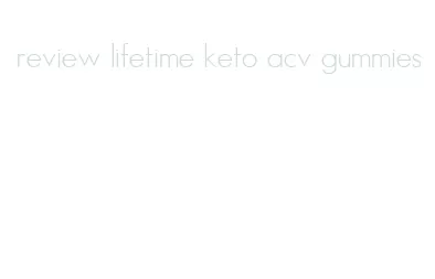review lifetime keto acv gummies