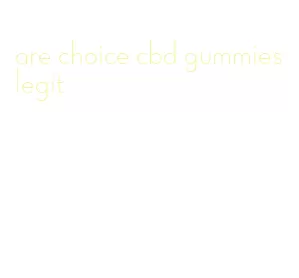 are choice cbd gummies legit