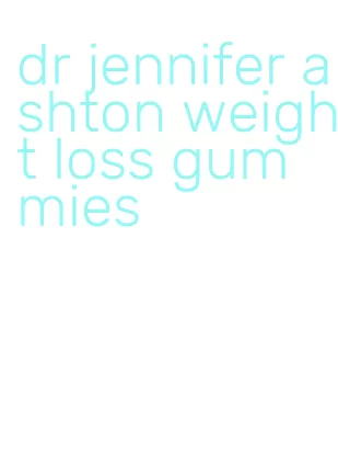 dr jennifer ashton weight loss gummies