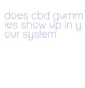 does cbd gummies show up in your system