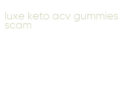 luxe keto acv gummies scam