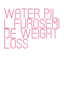 water pill furosemide weight loss
