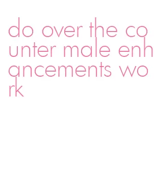 do over the counter male enhancements work