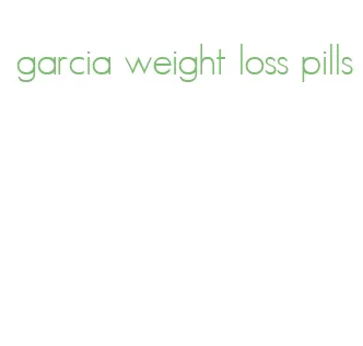 garcia weight loss pills