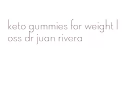 keto gummies for weight loss dr juan rivera